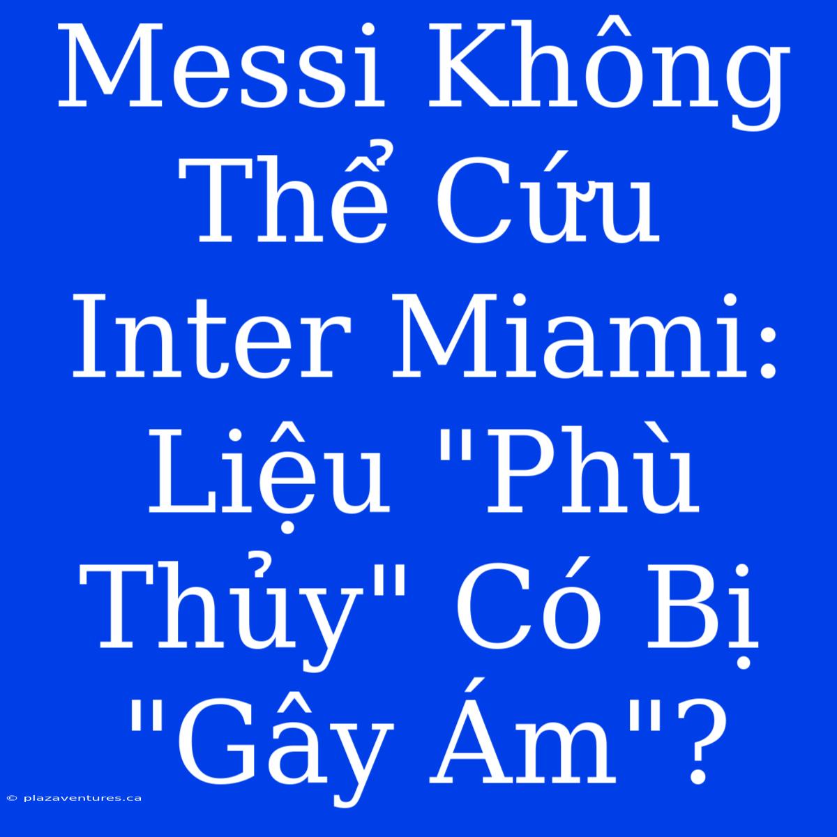 Messi Không Thể Cứu Inter Miami: Liệu 