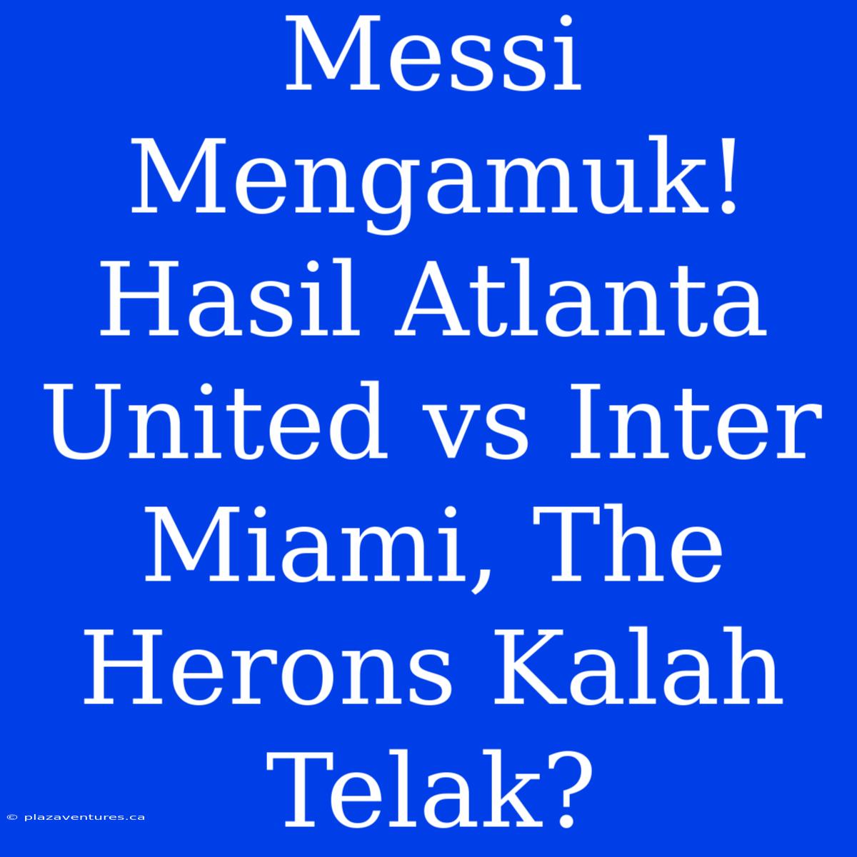 Messi Mengamuk!  Hasil Atlanta United Vs Inter Miami, The Herons Kalah Telak?