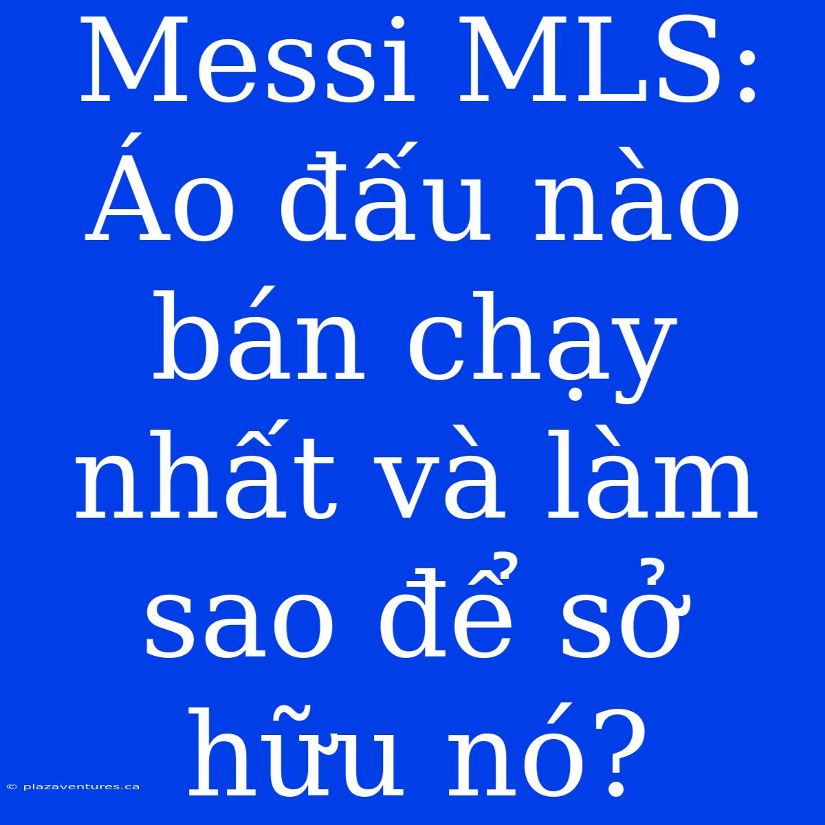 Messi MLS: Áo Đấu Nào Bán Chạy Nhất Và Làm Sao Để Sở Hữu Nó?