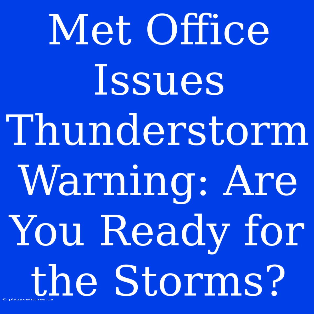 Met Office Issues Thunderstorm Warning: Are You Ready For The Storms?