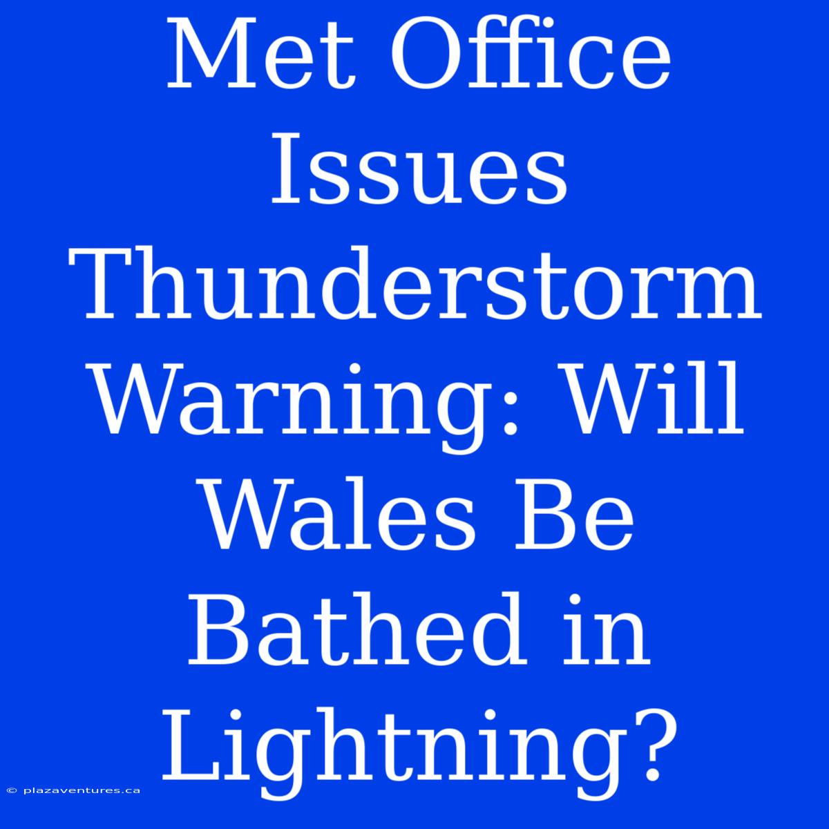 Met Office Issues Thunderstorm Warning: Will Wales Be Bathed In Lightning?