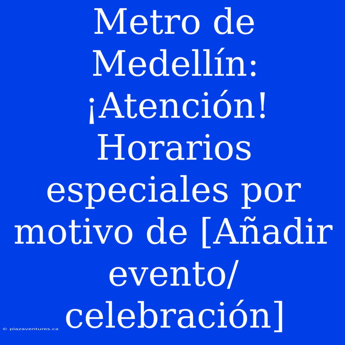 Metro De Medellín: ¡Atención! Horarios Especiales Por Motivo De [Añadir Evento/celebración]