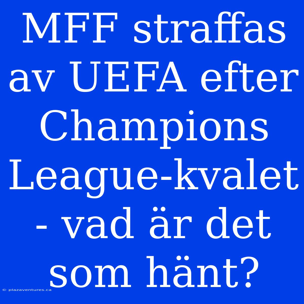 MFF Straffas Av UEFA Efter Champions League-kvalet - Vad Är Det Som Hänt?