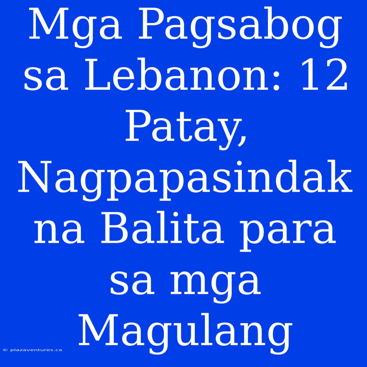 Mga Pagsabog Sa Lebanon: 12 Patay, Nagpapasindak Na Balita Para Sa Mga Magulang