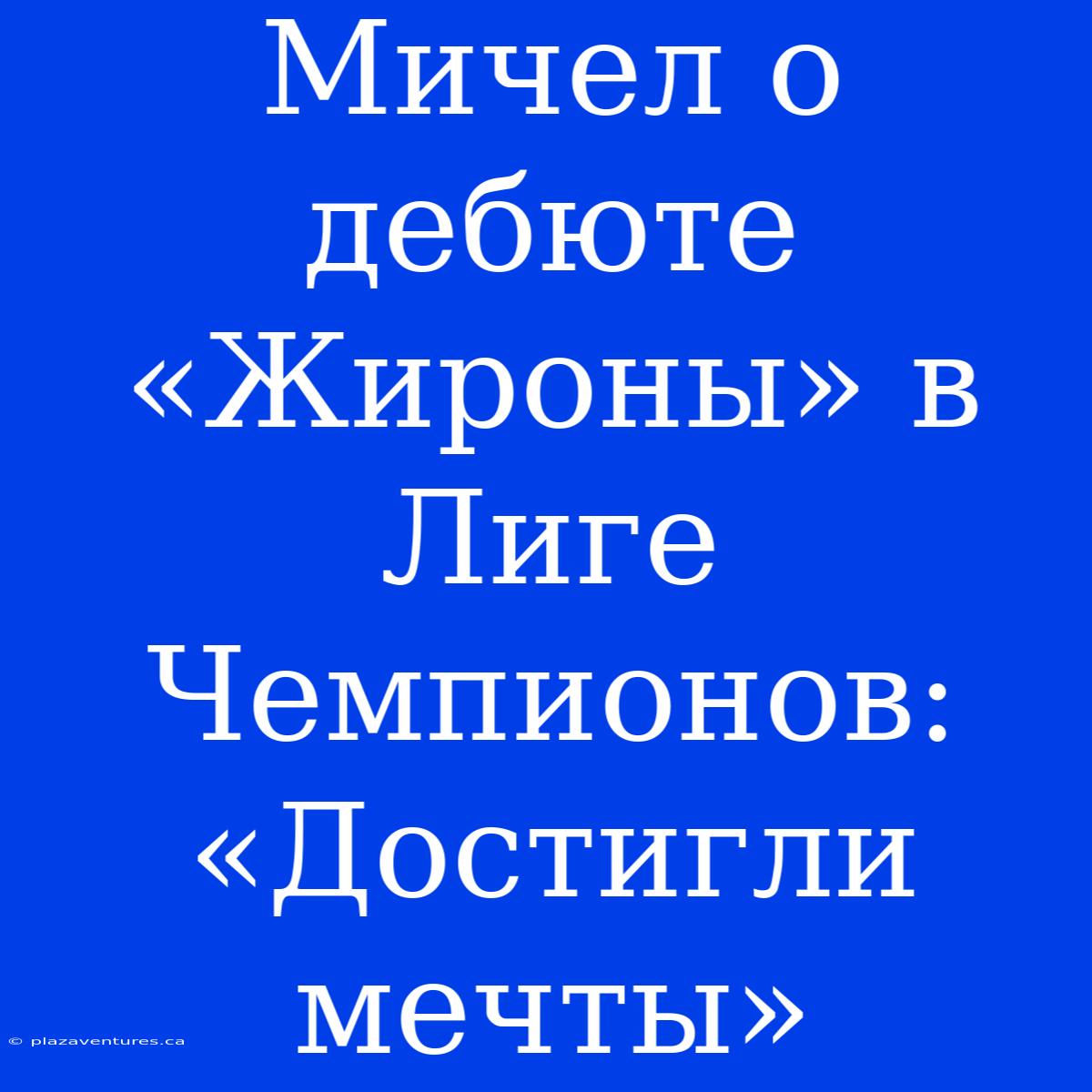 Мичел О Дебюте «Жироны» В Лиге Чемпионов: «Достигли Мечты»