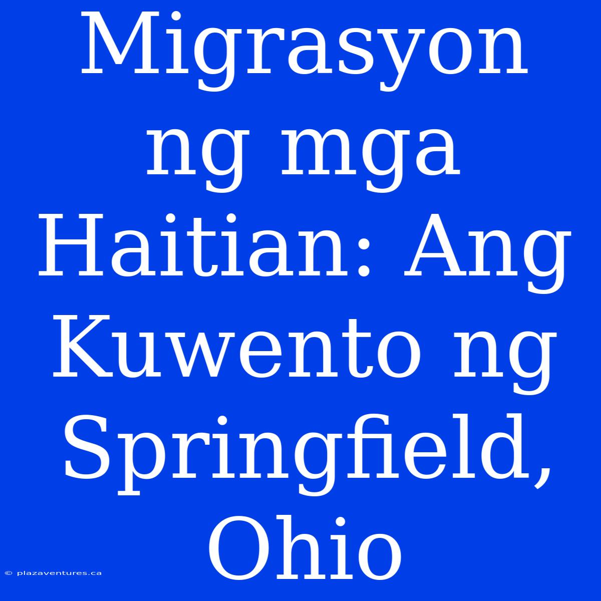 Migrasyon Ng Mga Haitian: Ang Kuwento Ng Springfield, Ohio