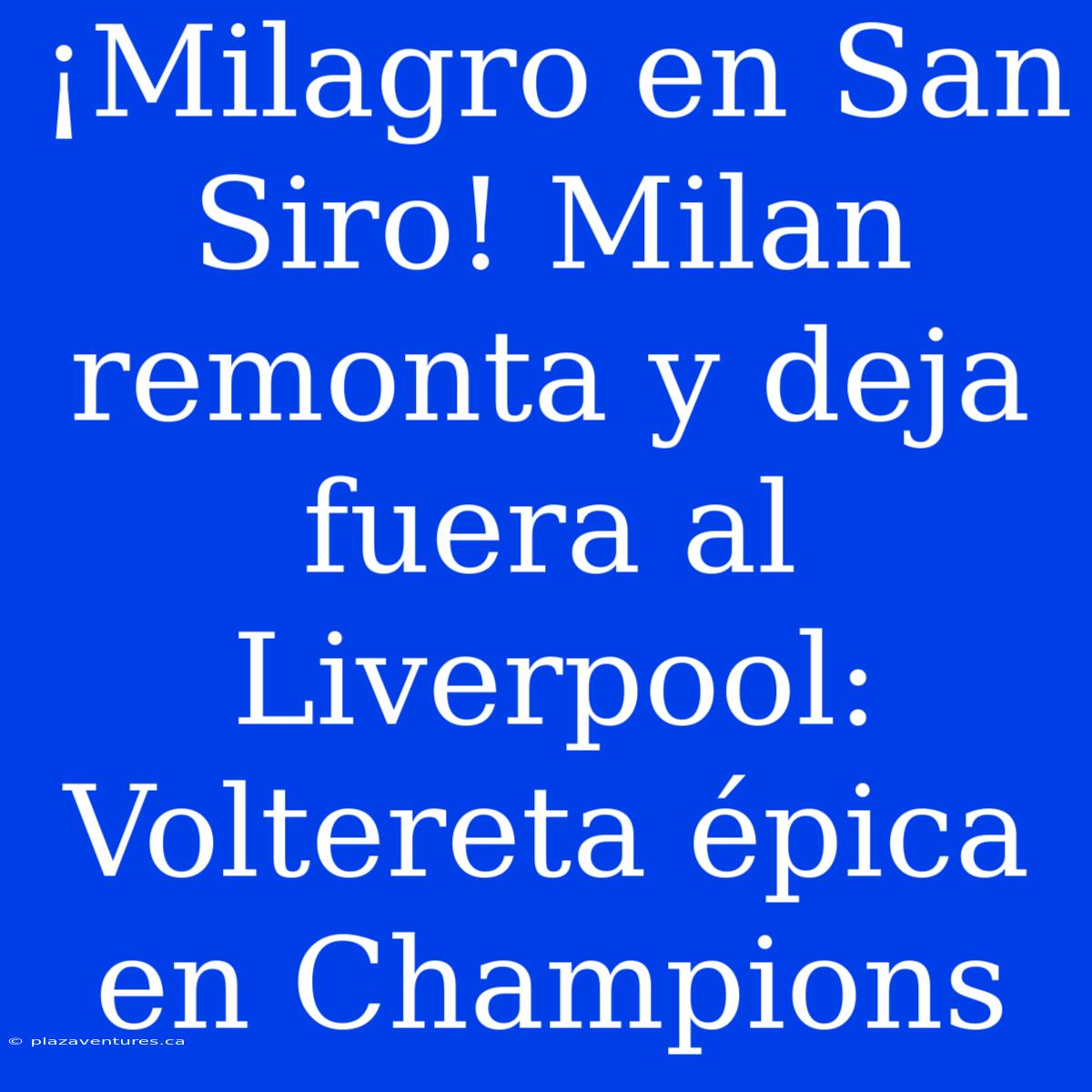 ¡Milagro En San Siro! Milan Remonta Y Deja Fuera Al Liverpool: Voltereta Épica En Champions