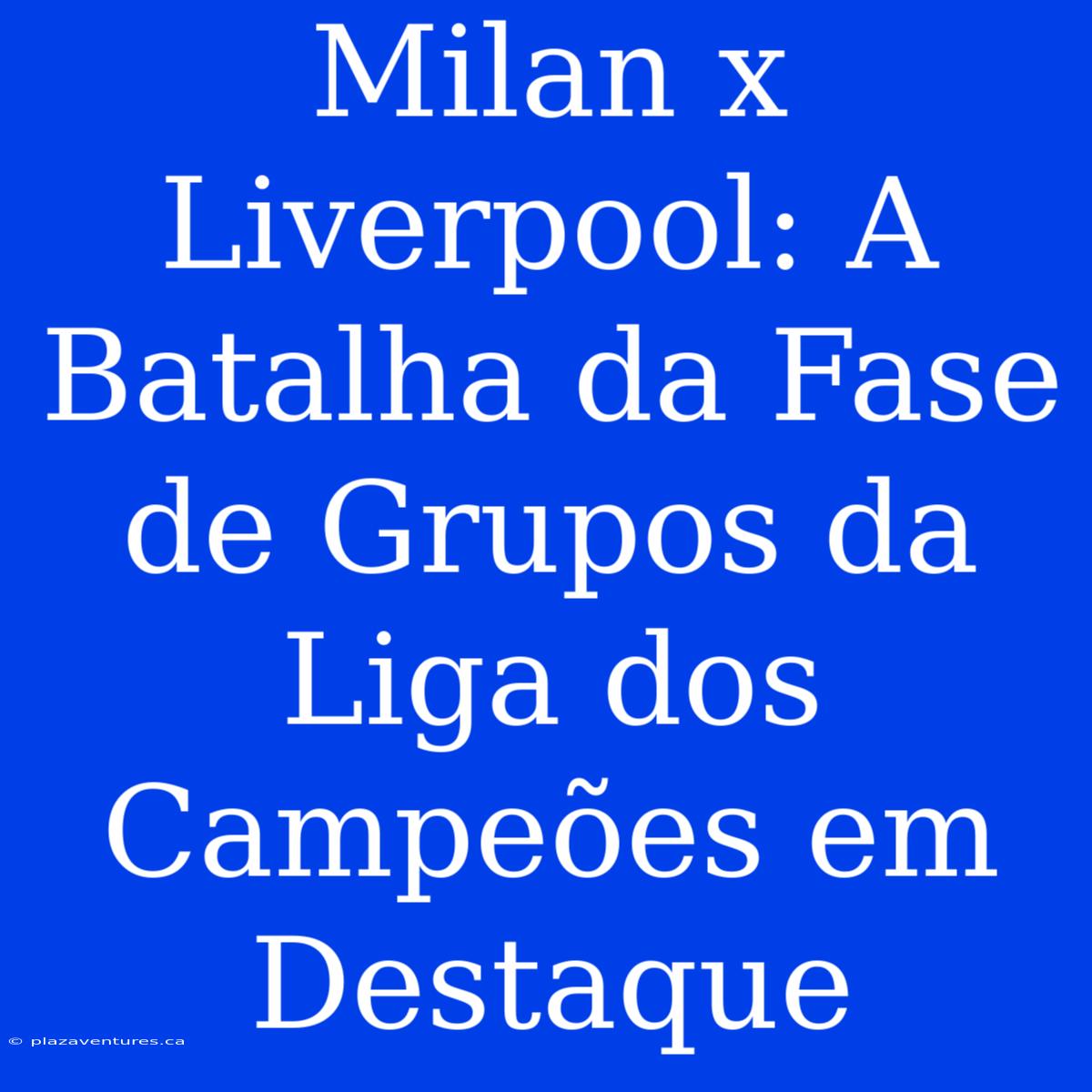 Milan X Liverpool: A Batalha Da Fase De Grupos Da Liga Dos Campeões Em Destaque