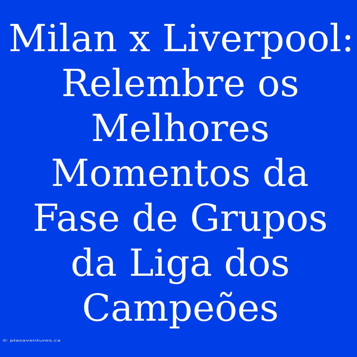 Milan X Liverpool: Relembre Os Melhores Momentos Da Fase De Grupos Da Liga Dos Campeões