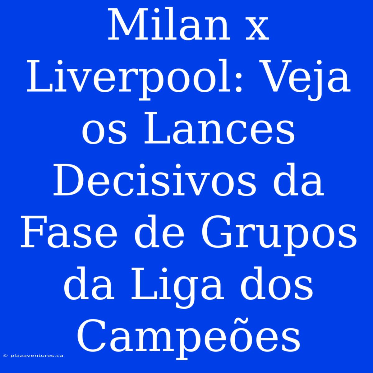 Milan X Liverpool: Veja Os Lances Decisivos Da Fase De Grupos Da Liga Dos Campeões