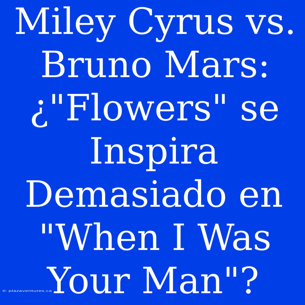 Miley Cyrus Vs. Bruno Mars: ¿