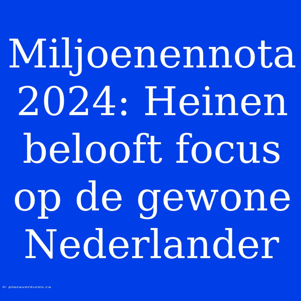 Miljoenennota 2024: Heinen Belooft Focus Op De Gewone Nederlander