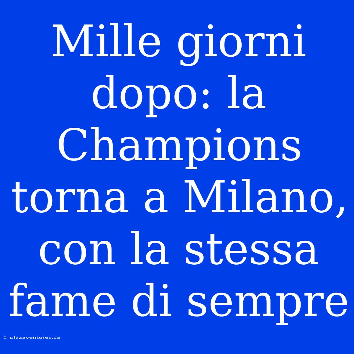 Mille Giorni Dopo: La Champions Torna A Milano, Con La Stessa Fame Di Sempre