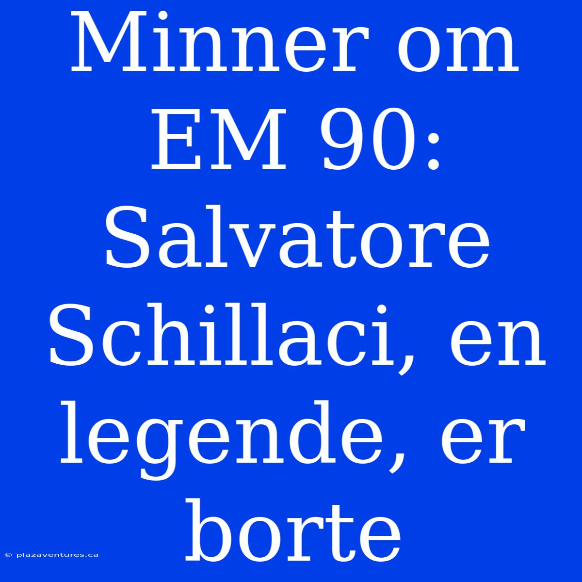 Minner Om EM 90: Salvatore Schillaci, En Legende, Er Borte