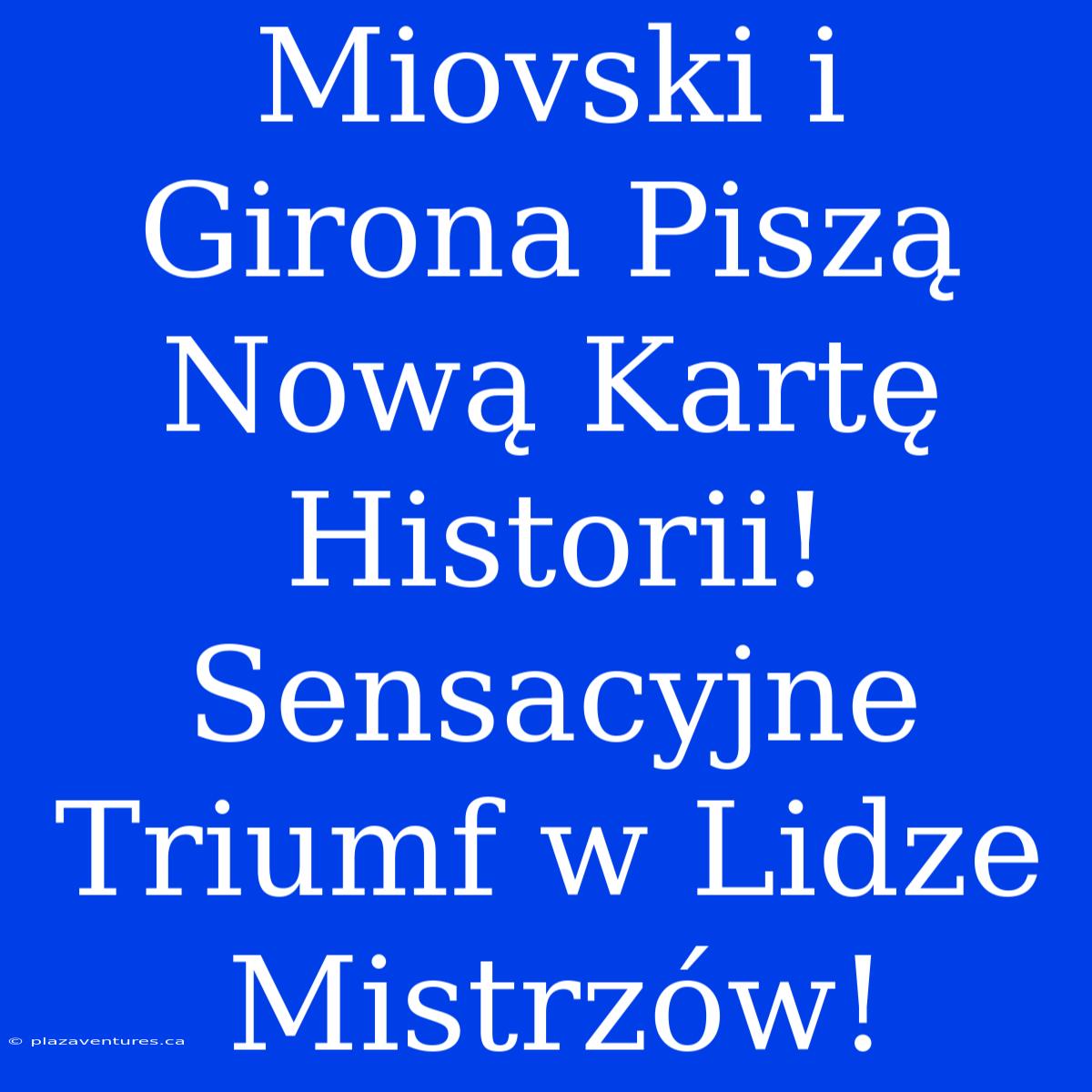 Miovski I Girona Piszą Nową Kartę Historii! Sensacyjne Triumf W Lidze Mistrzów!