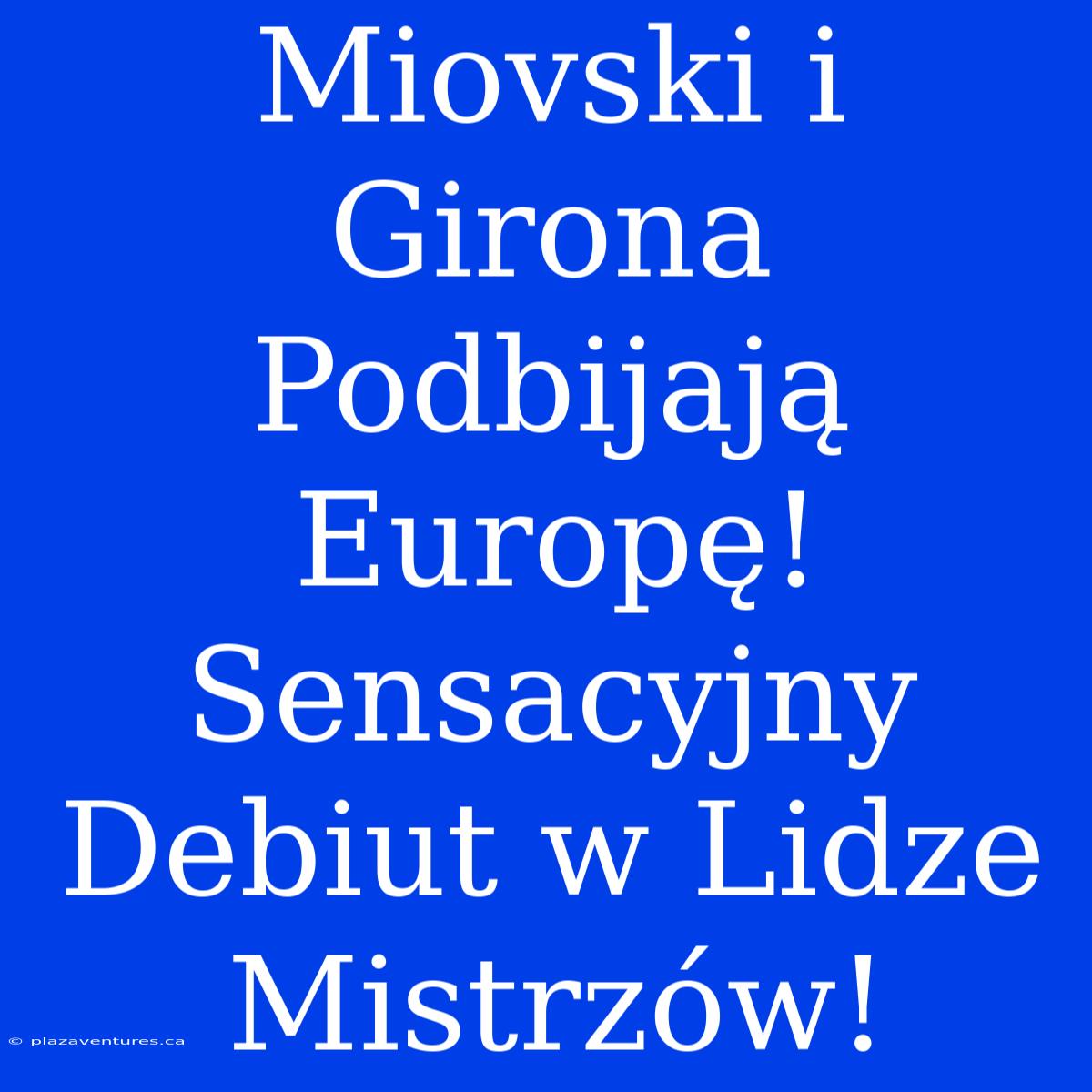 Miovski I Girona Podbijają Europę! Sensacyjny Debiut W Lidze Mistrzów!