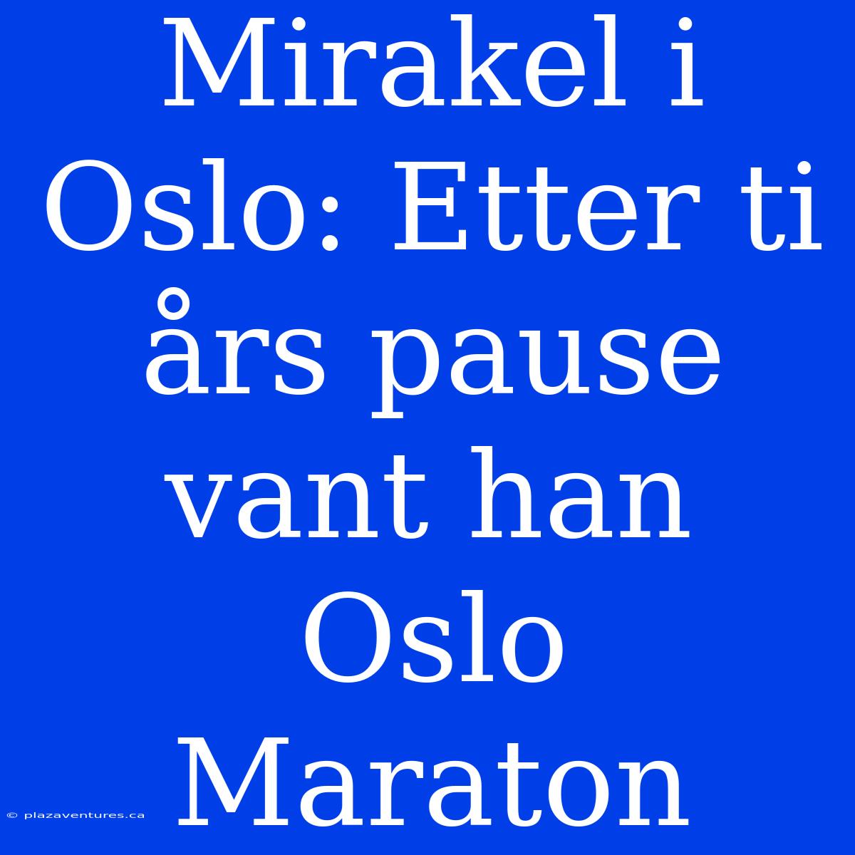 Mirakel I Oslo: Etter Ti Års Pause Vant Han Oslo Maraton