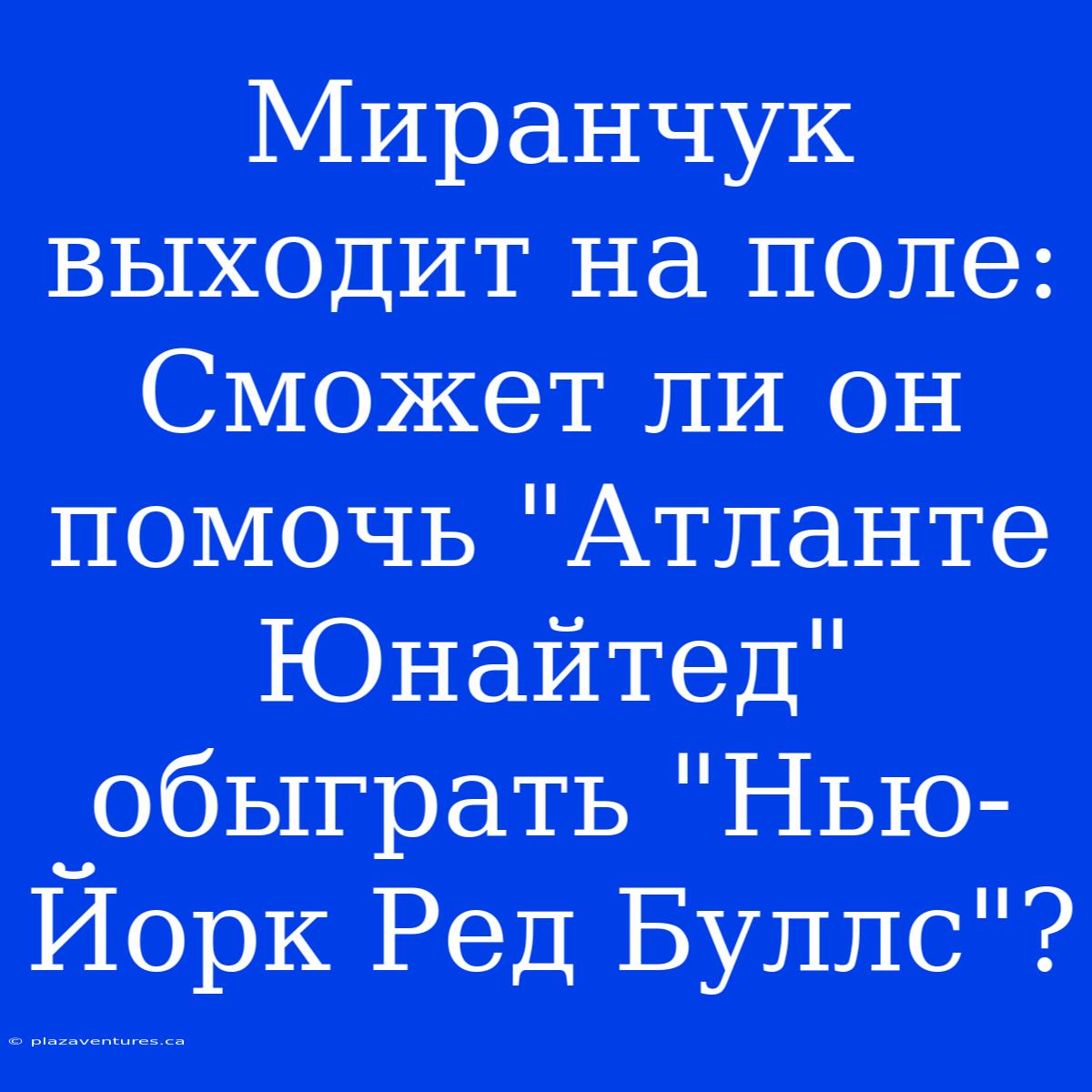 Миранчук Выходит На Поле: Сможет Ли Он Помочь 