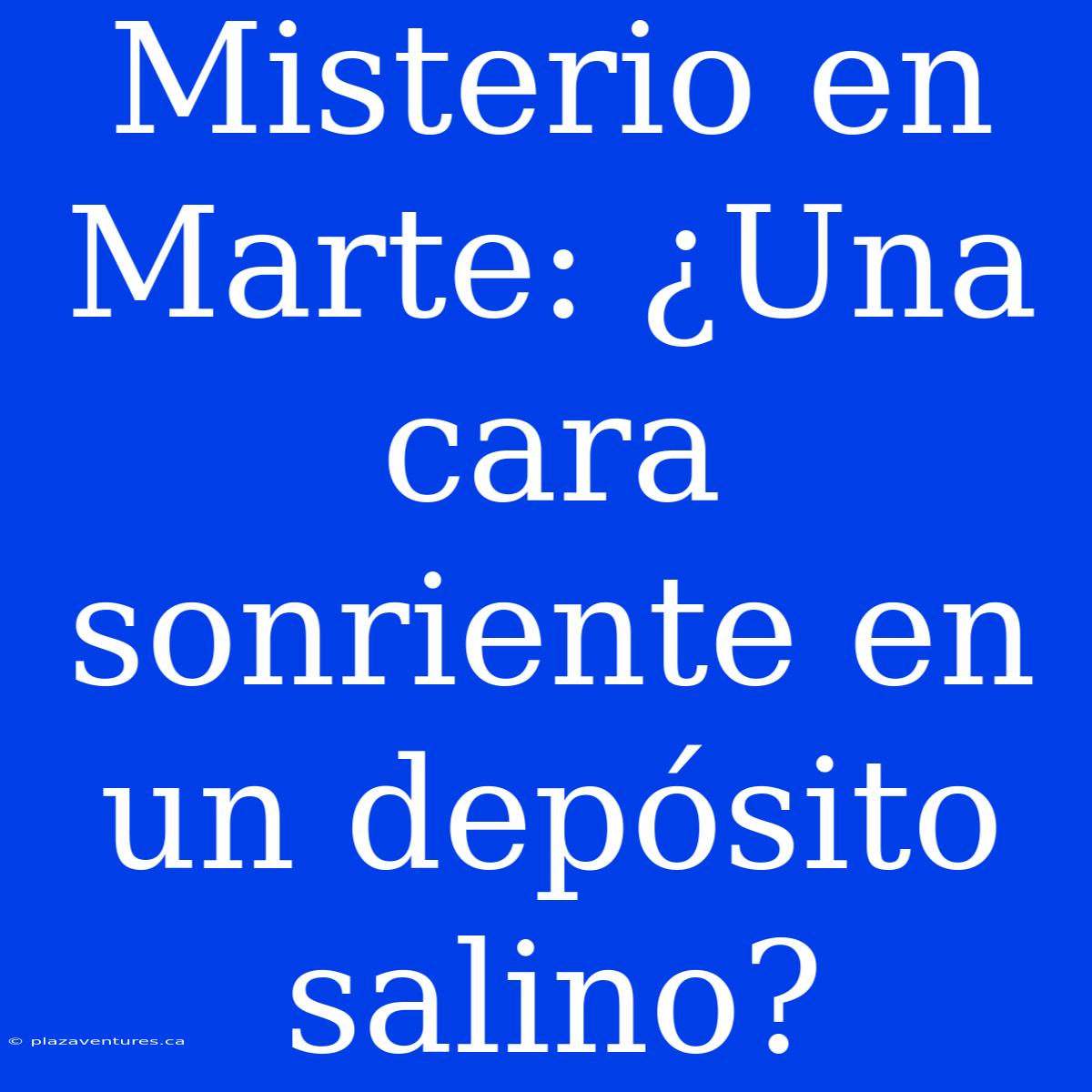 Misterio En Marte: ¿Una Cara Sonriente En Un Depósito Salino?