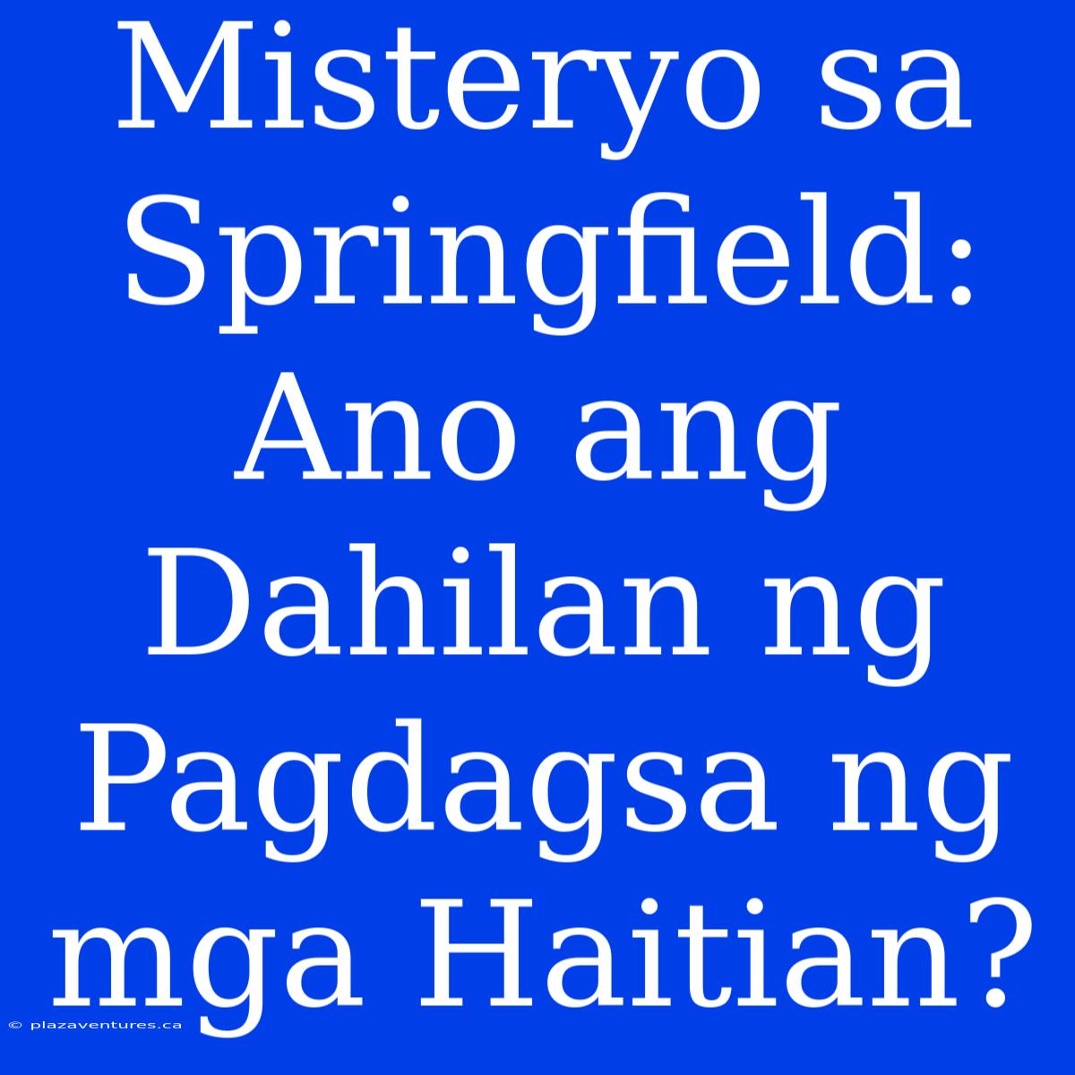 Misteryo Sa Springfield: Ano Ang Dahilan Ng Pagdagsa Ng Mga Haitian?