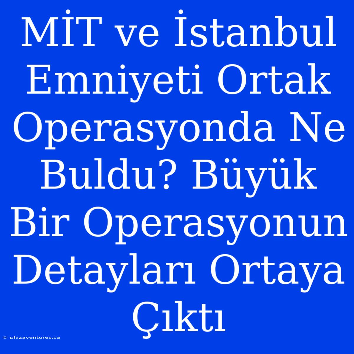 MİT Ve İstanbul Emniyeti Ortak Operasyonda Ne Buldu? Büyük Bir Operasyonun Detayları Ortaya Çıktı