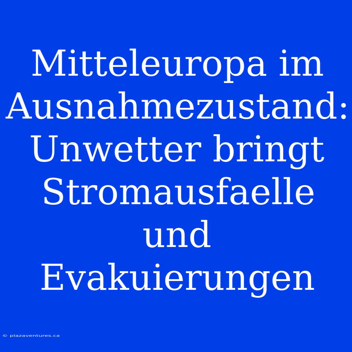 Mitteleuropa Im Ausnahmezustand: Unwetter Bringt Stromausfaelle Und Evakuierungen