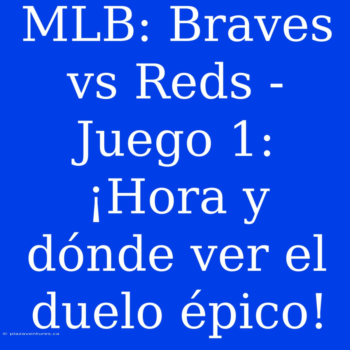 MLB: Braves Vs Reds - Juego 1: ¡Hora Y Dónde Ver El Duelo Épico!