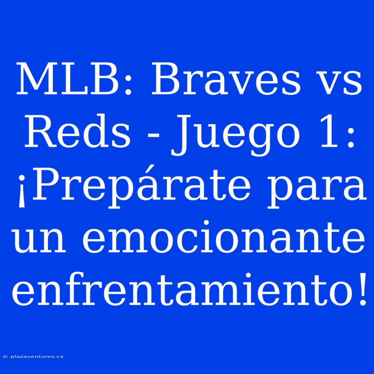 MLB: Braves Vs Reds - Juego 1: ¡Prepárate Para Un Emocionante Enfrentamiento!