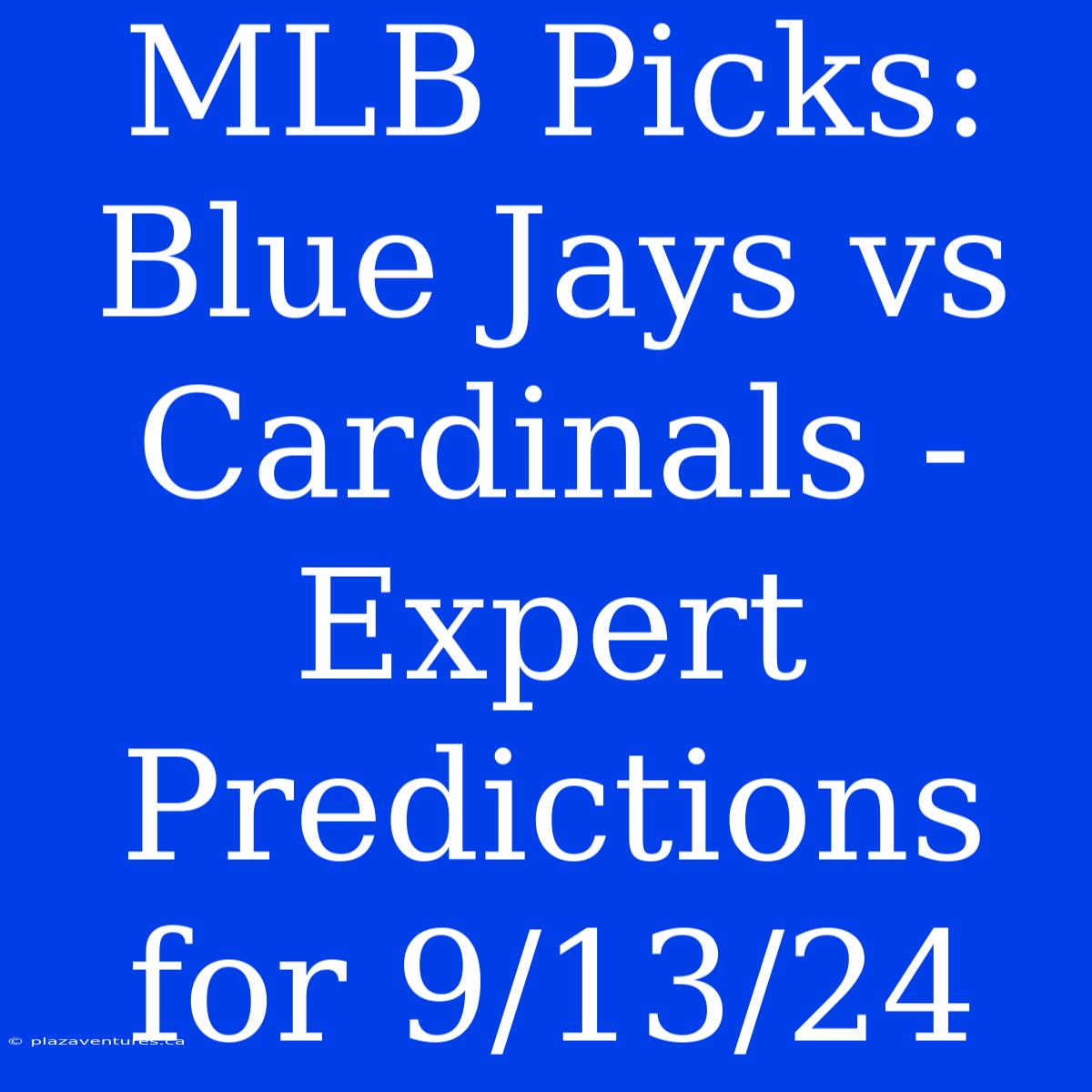 MLB Picks: Blue Jays Vs Cardinals - Expert Predictions For 9/13/24