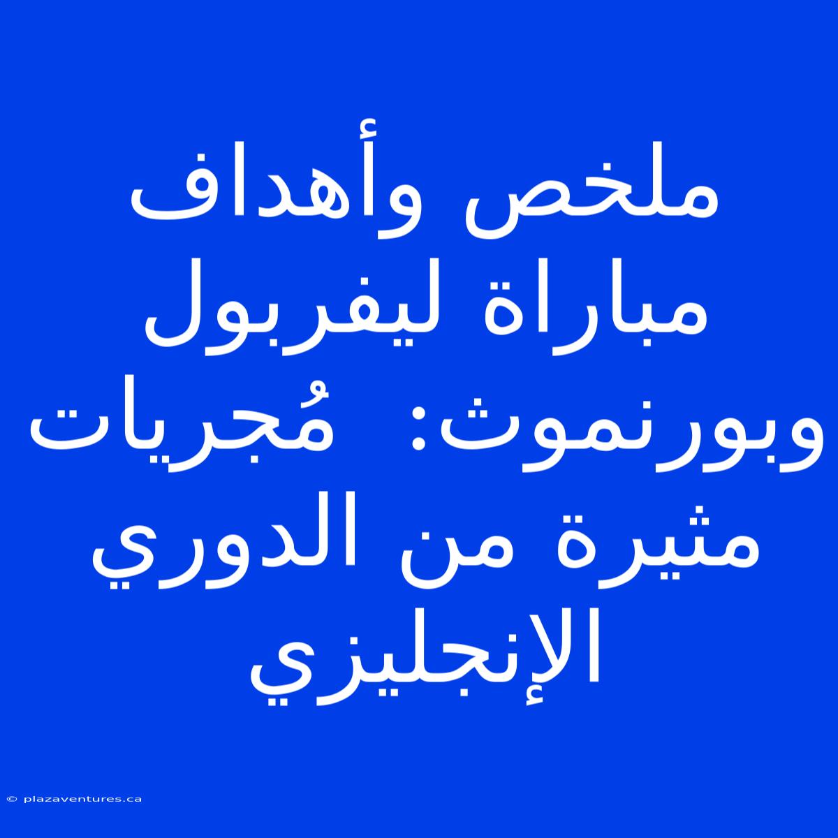 ملخص وأهداف مباراة ليفربول وبورنموث:  مُجريات مثيرة من الدوري الإنجليزي