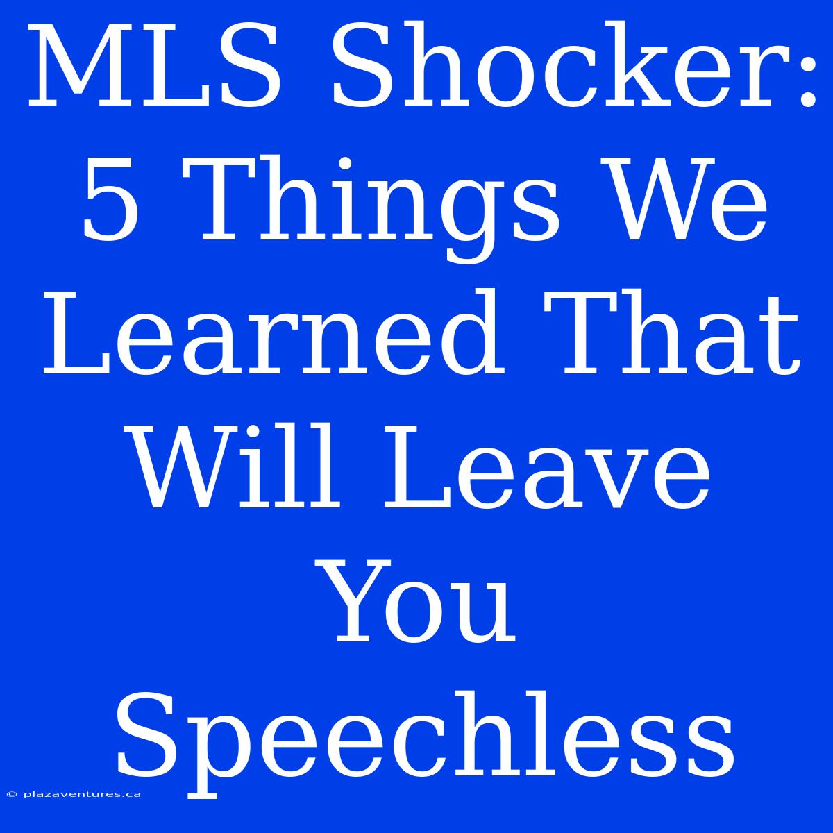 MLS Shocker: 5 Things We Learned That Will Leave You Speechless