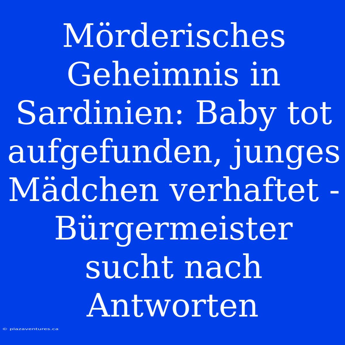 Mörderisches Geheimnis In Sardinien: Baby Tot Aufgefunden, Junges Mädchen Verhaftet - Bürgermeister Sucht Nach Antworten