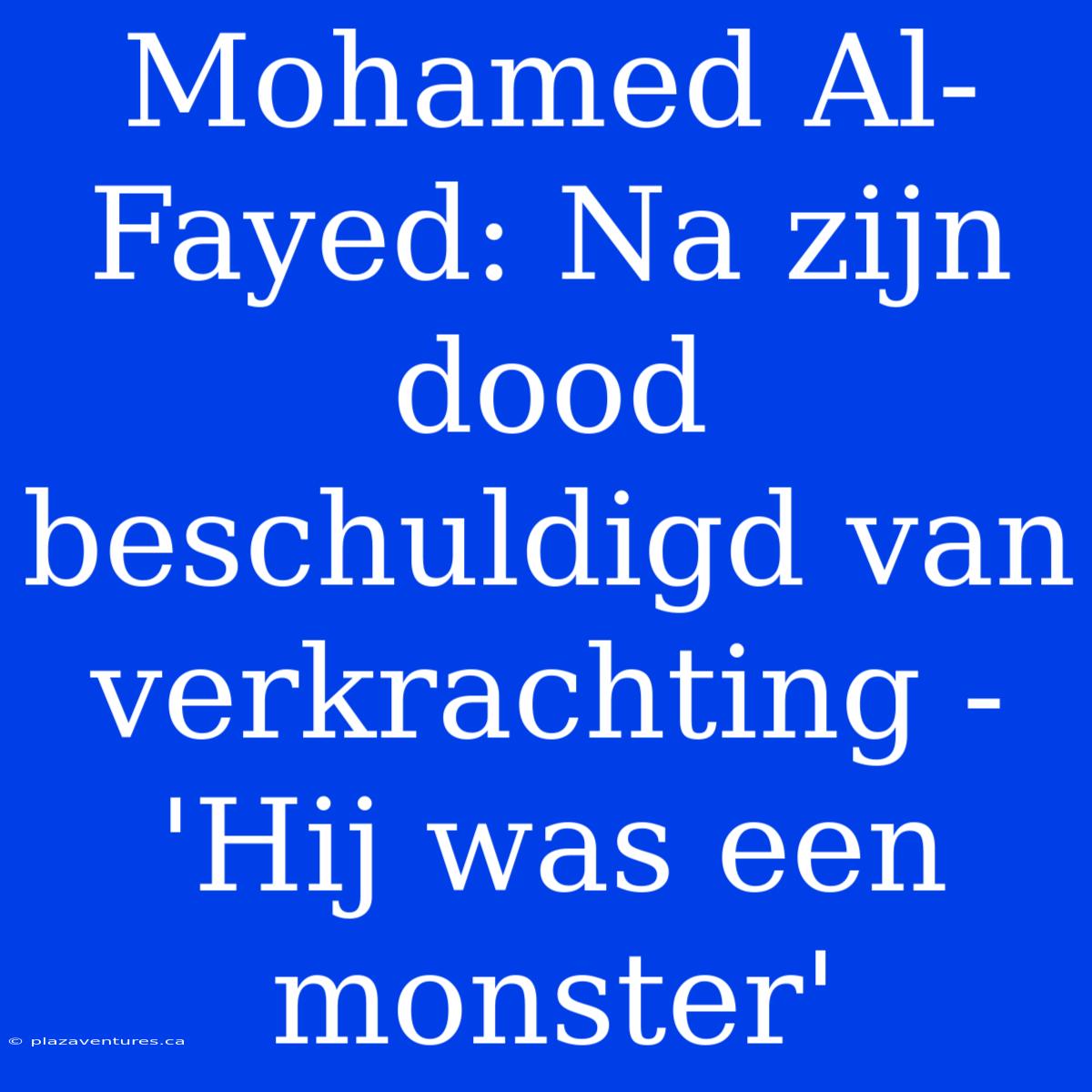 Mohamed Al-Fayed: Na Zijn Dood Beschuldigd Van Verkrachting - 'Hij Was Een Monster'