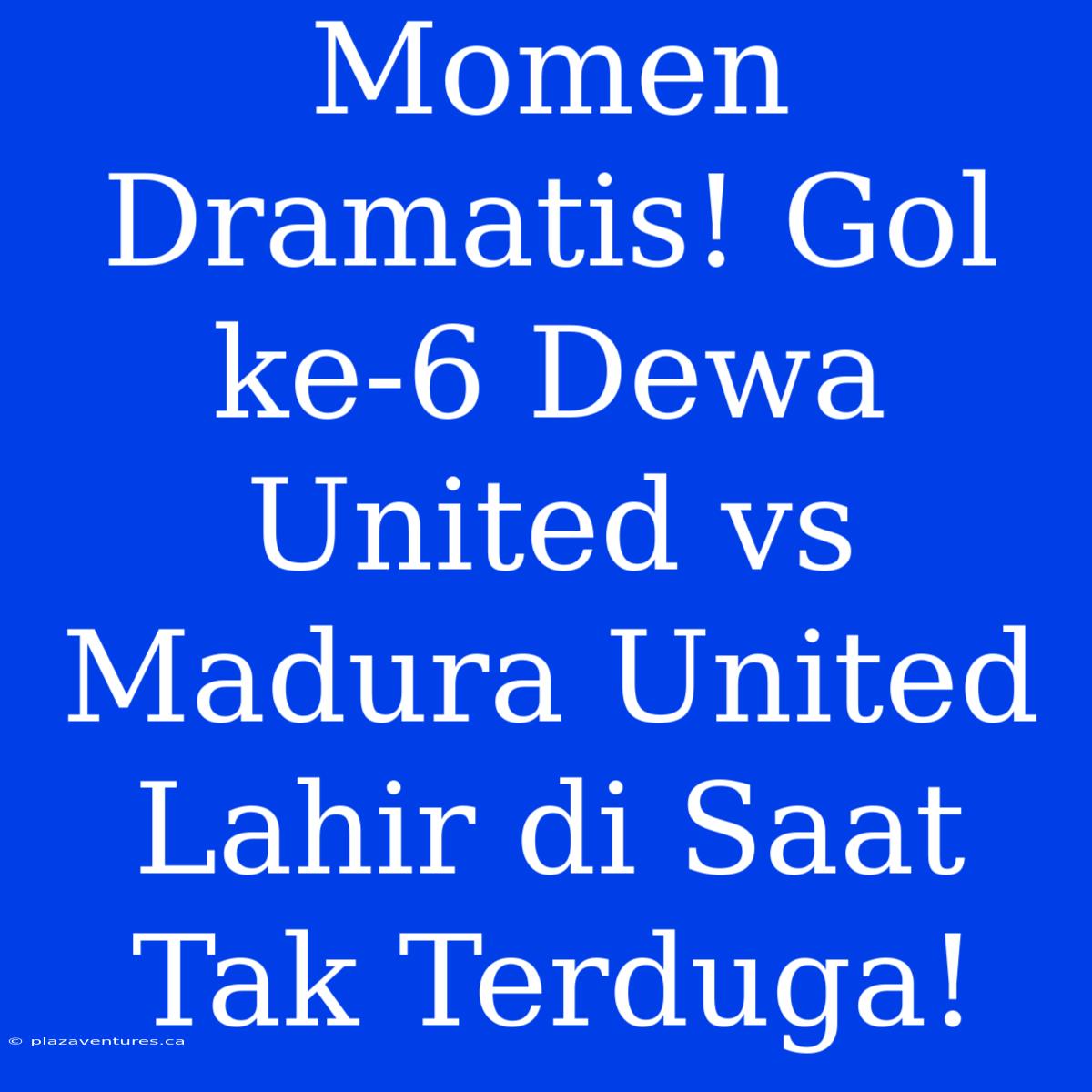 Momen Dramatis! Gol Ke-6 Dewa United Vs Madura United Lahir Di Saat Tak Terduga!