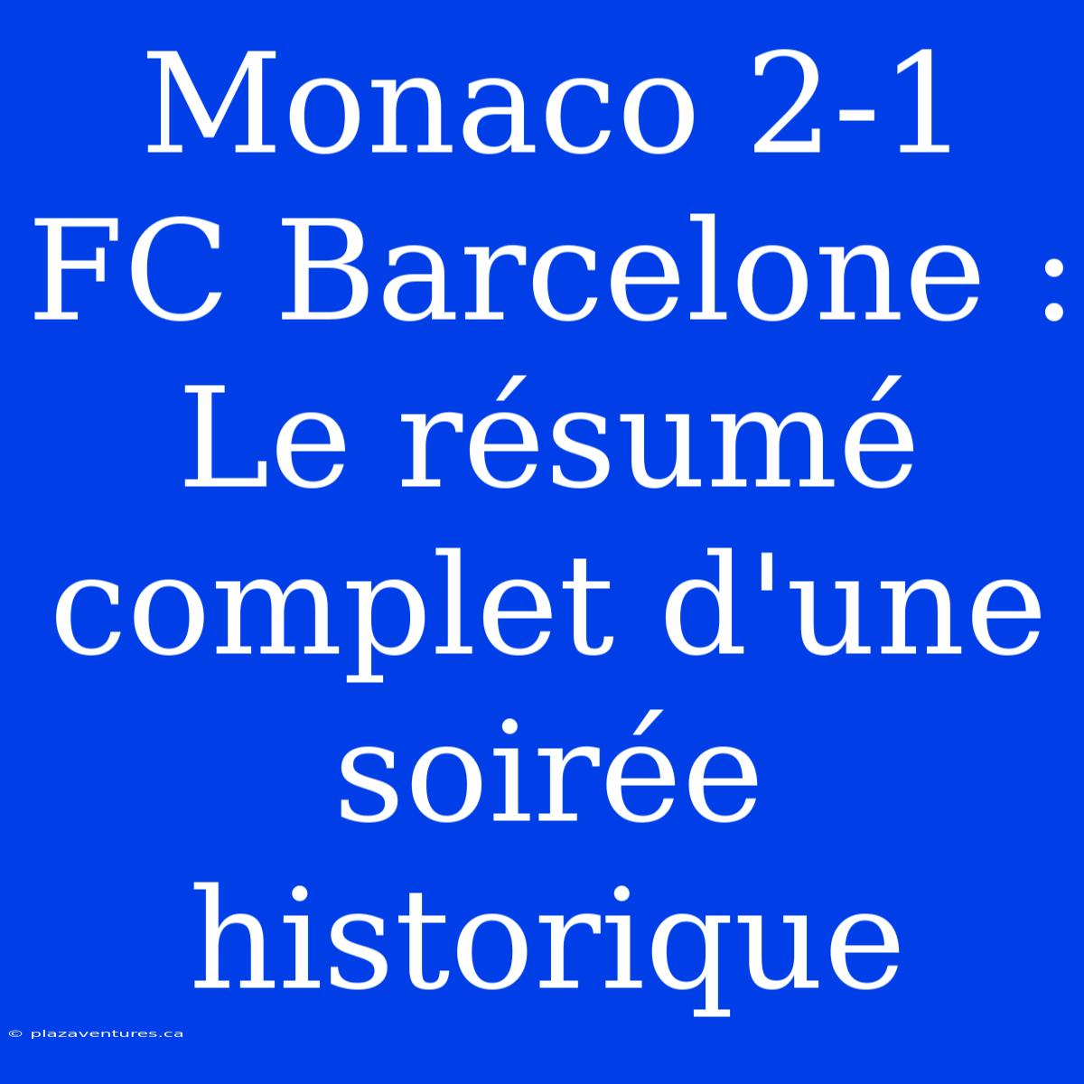 Monaco 2-1 FC Barcelone : Le Résumé Complet D'une Soirée Historique