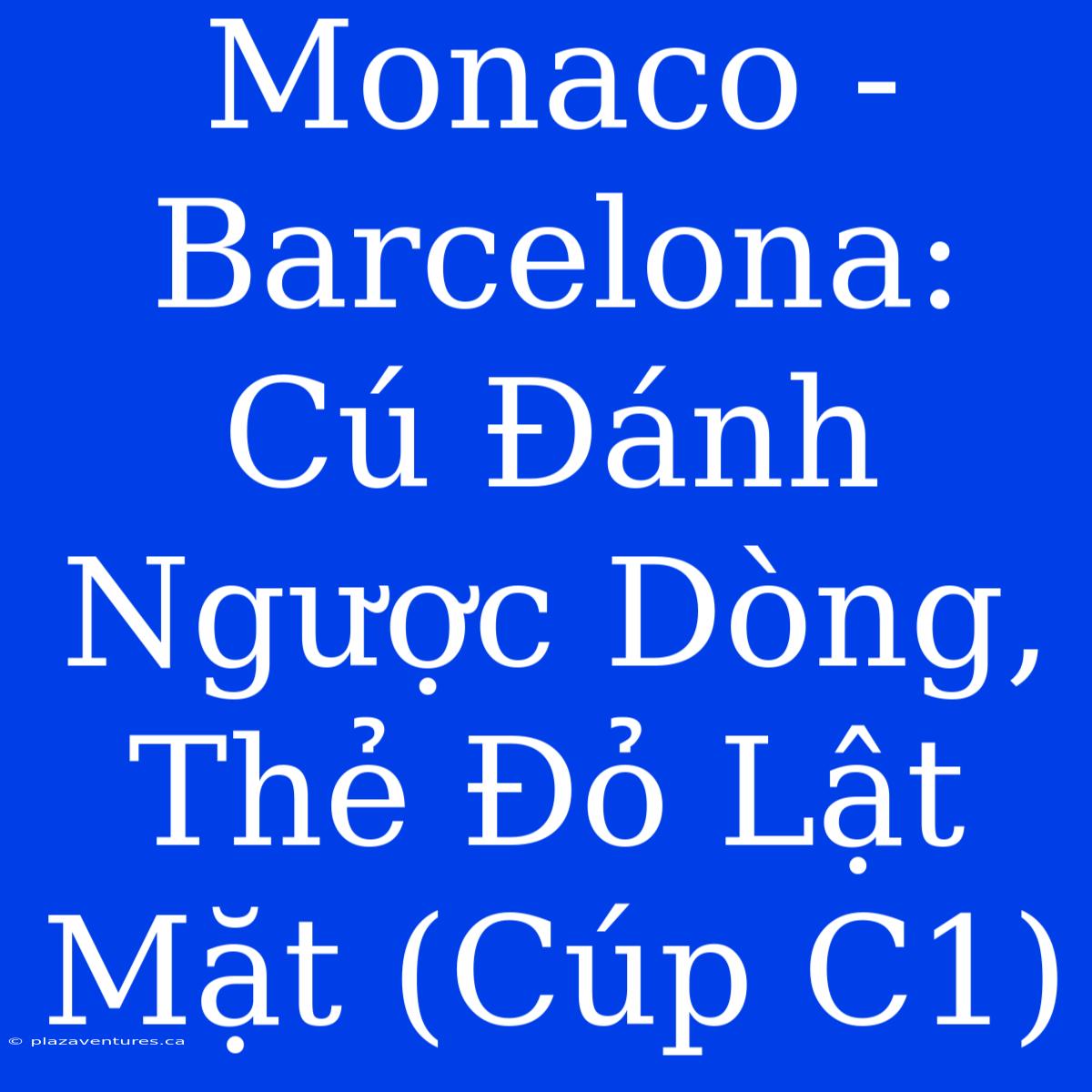 Monaco - Barcelona: Cú Đánh Ngược Dòng, Thẻ Đỏ Lật Mặt (Cúp C1)