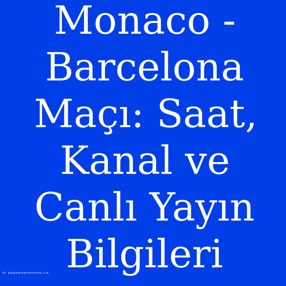 Monaco - Barcelona Maçı: Saat, Kanal Ve Canlı Yayın Bilgileri