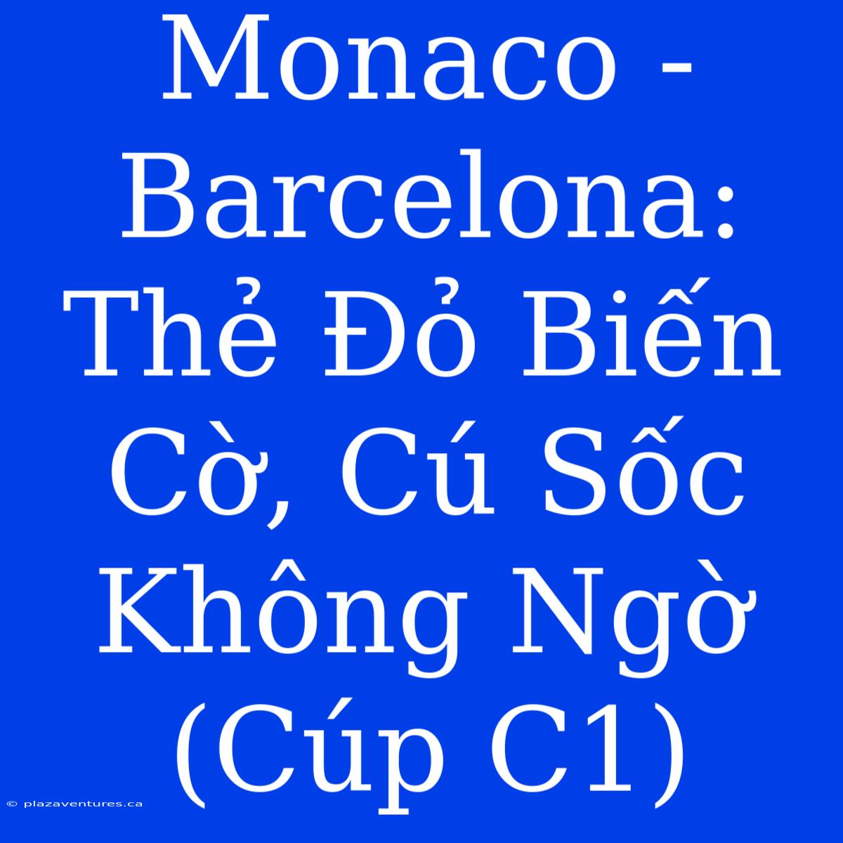 Monaco - Barcelona: Thẻ Đỏ Biến Cờ, Cú Sốc Không Ngờ (Cúp C1)