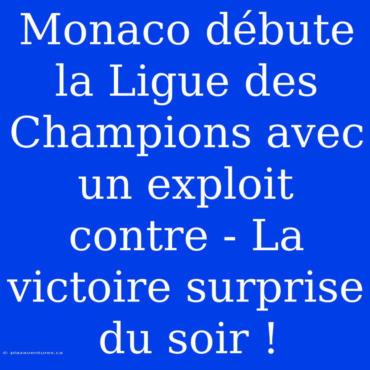 Monaco Débute La Ligue Des Champions Avec Un Exploit Contre - La Victoire Surprise Du Soir !