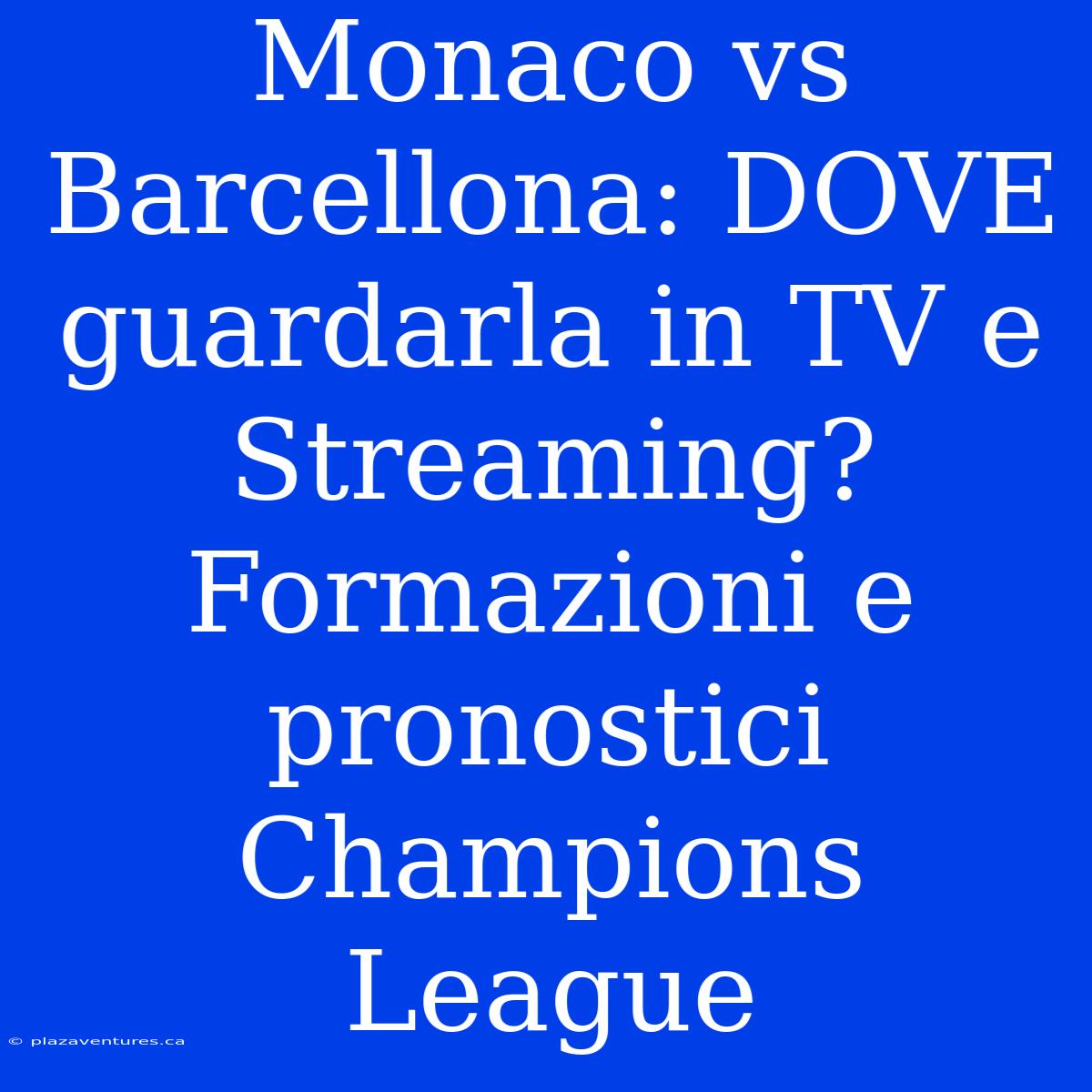 Monaco Vs Barcellona: DOVE Guardarla In TV E Streaming? Formazioni E Pronostici Champions League