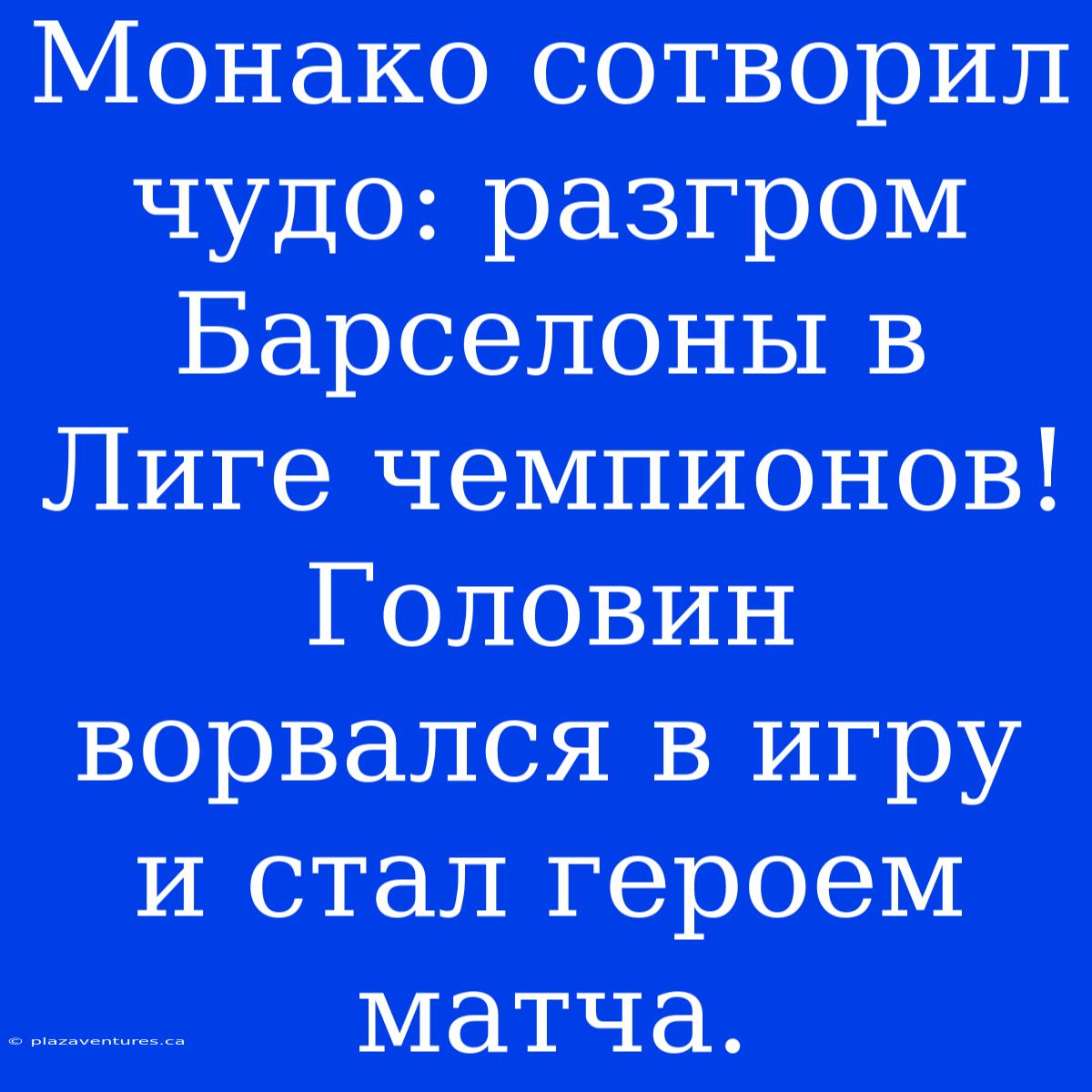 Монако Сотворил Чудо: Разгром Барселоны В Лиге Чемпионов! Головин Ворвался В Игру И Стал Героем Матча.