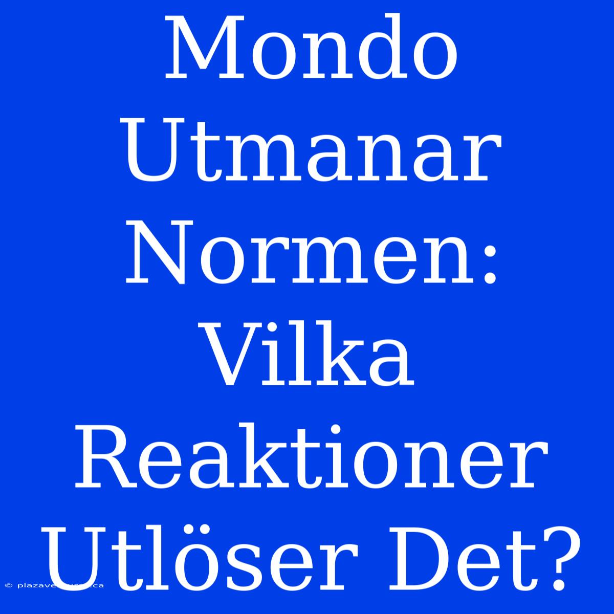 Mondo Utmanar Normen: Vilka Reaktioner Utlöser Det?