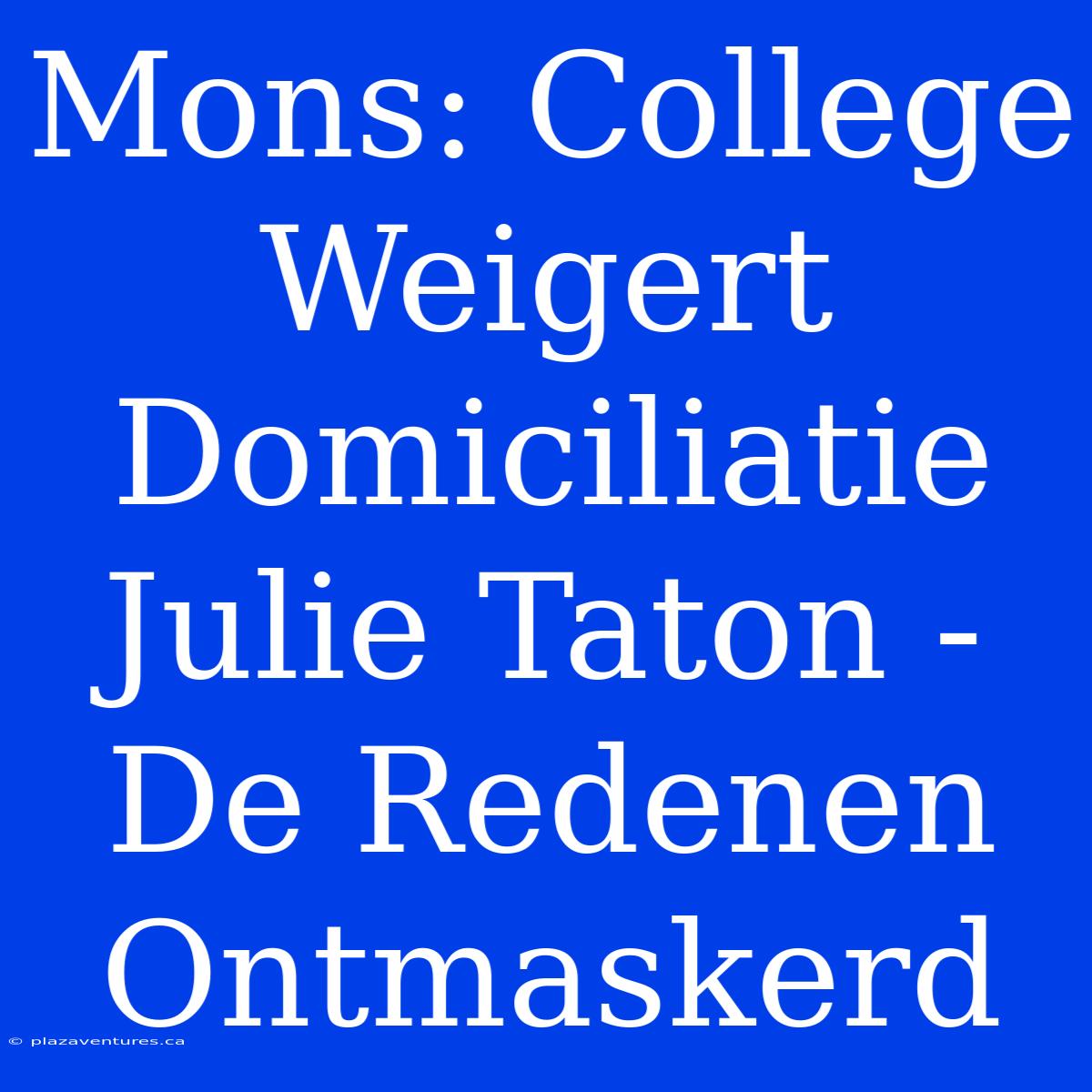 Mons: College Weigert Domiciliatie Julie Taton - De Redenen Ontmaskerd