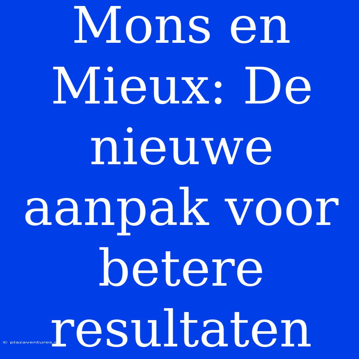 Mons En Mieux: De Nieuwe Aanpak Voor Betere Resultaten