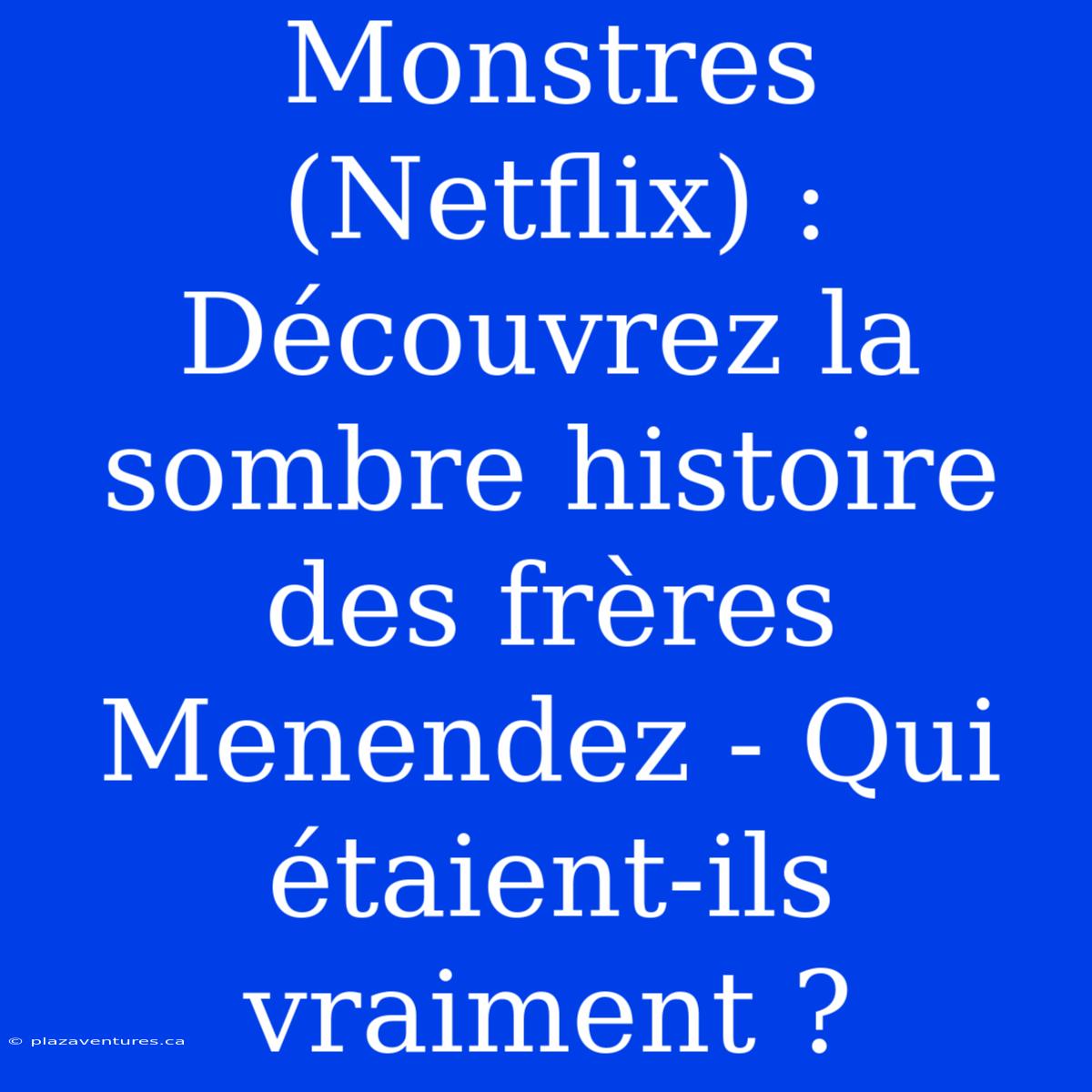 Monstres (Netflix) : Découvrez La Sombre Histoire Des Frères Menendez - Qui Étaient-ils Vraiment ?