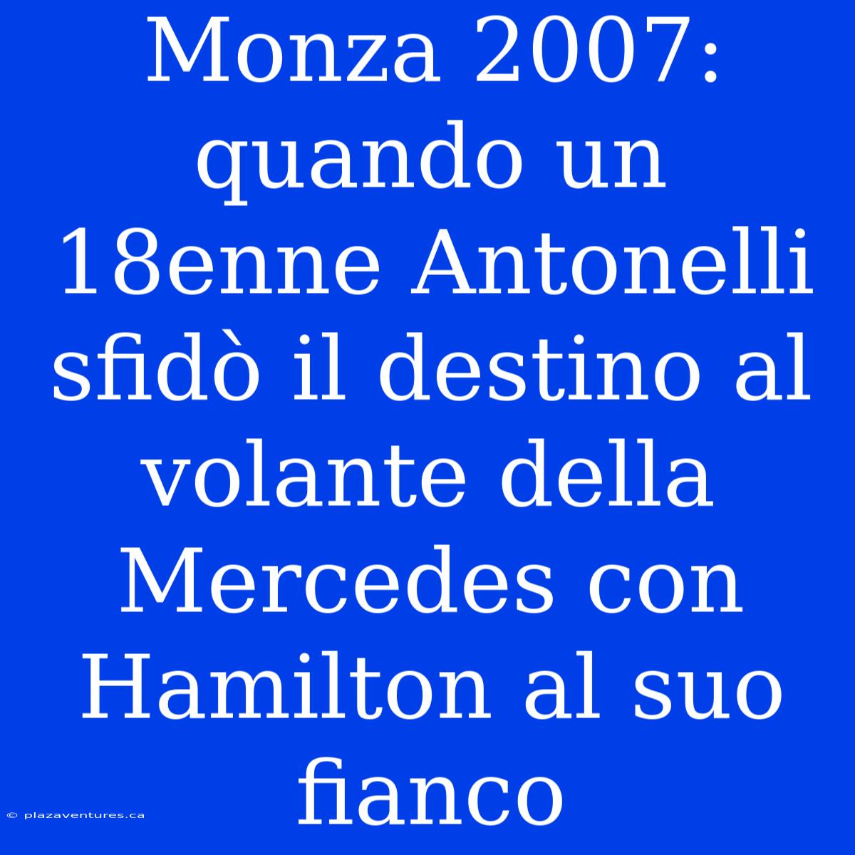 Monza 2007: Quando Un 18enne Antonelli Sfidò Il Destino Al Volante Della Mercedes Con Hamilton Al Suo Fianco