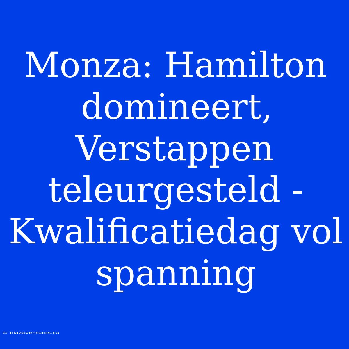 Monza: Hamilton Domineert, Verstappen Teleurgesteld - Kwalificatiedag Vol Spanning