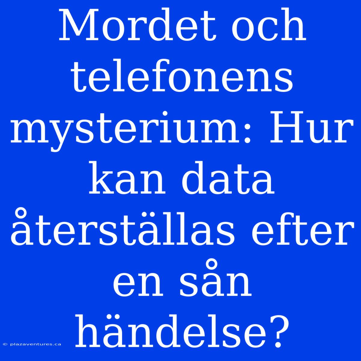 Mordet Och Telefonens Mysterium: Hur Kan Data Återställas Efter En Sån Händelse?