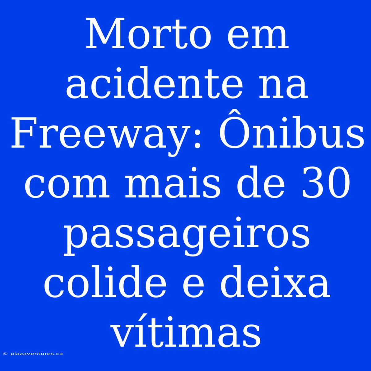 Morto Em Acidente Na Freeway: Ônibus Com Mais De 30 Passageiros Colide E Deixa Vítimas