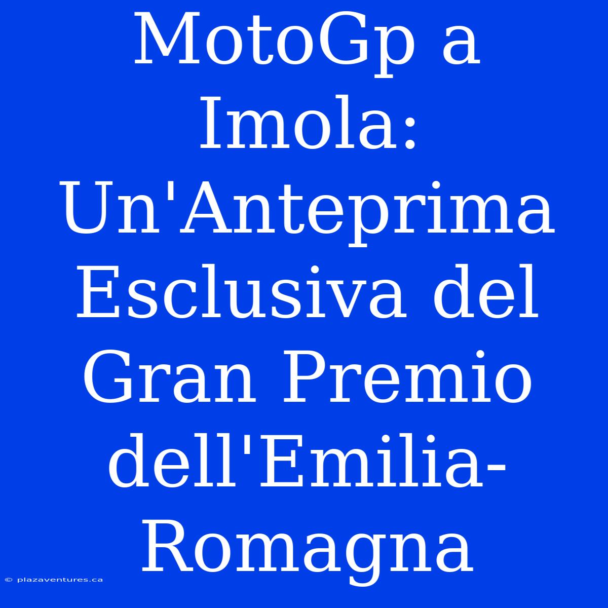 MotoGp A Imola: Un'Anteprima Esclusiva Del Gran Premio Dell'Emilia-Romagna